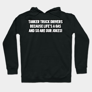 Tanker Truck Drivers Because Life's a Gas, and So Are Our Jokes! Hoodie